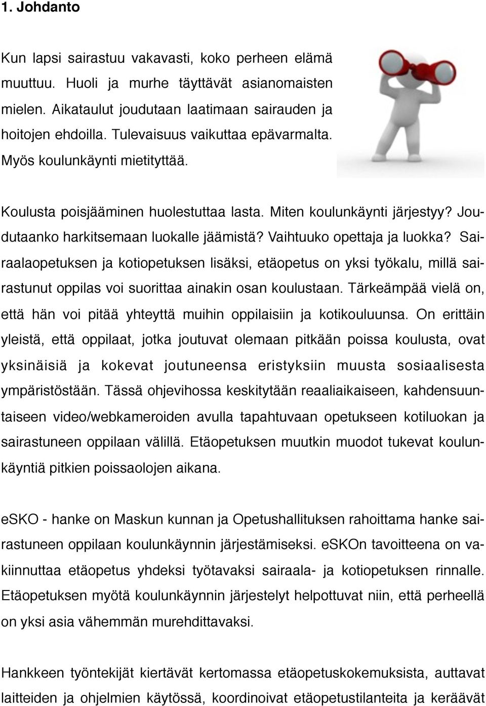 Vaihtuuko opettaja ja luokka? Sairaalaopetuksen ja kotiopetuksen lisäksi, etäopetus on yksi työkalu, millä sairastunut oppilas voi suorittaa ainakin osan koulustaan.