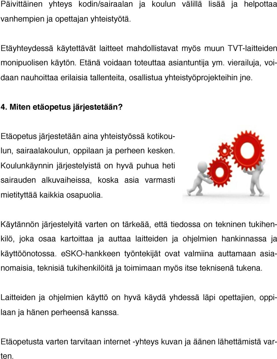 vierailuja, voidaan nauhoittaa erilaisia tallenteita, osallistua yhteistyöprojekteihin jne. 4. Miten etäopetus järjestetään?