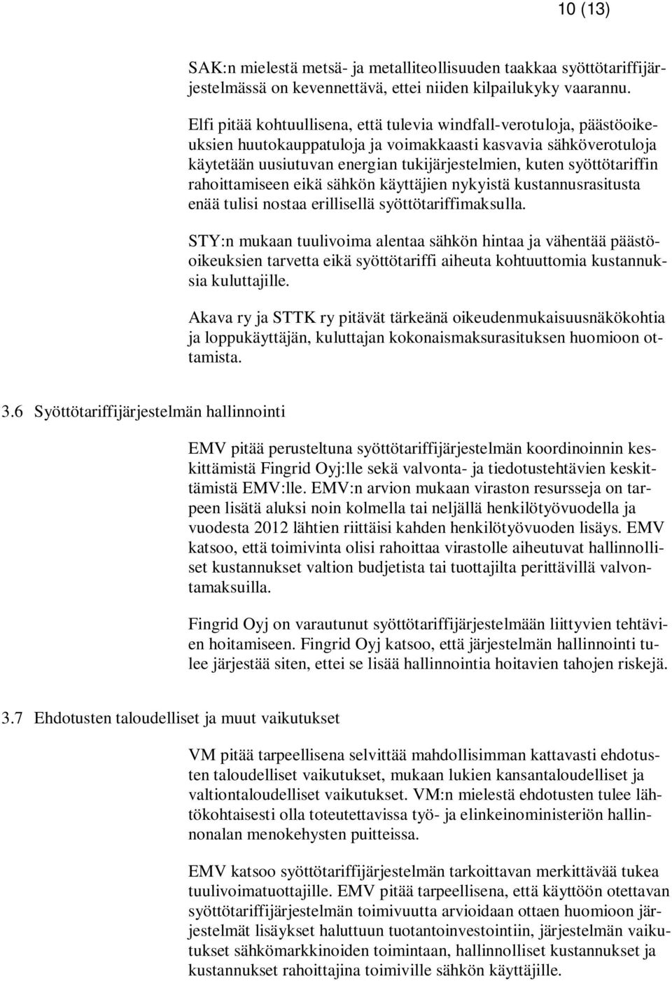 syöttötariffin rahoittamiseen eikä sähkön käyttäjien nykyistä kustannusrasitusta enää tulisi nostaa erillisellä syöttötariffimaksulla.