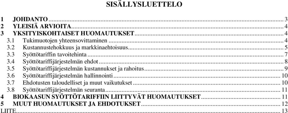 6 Syöttötariffijärjestelmän hallinnointi... 10 3.7 Ehdotusten taloudelliset ja muut vaikutukset... 10 3.8 Syöttötariffijärjestelmän seuranta.