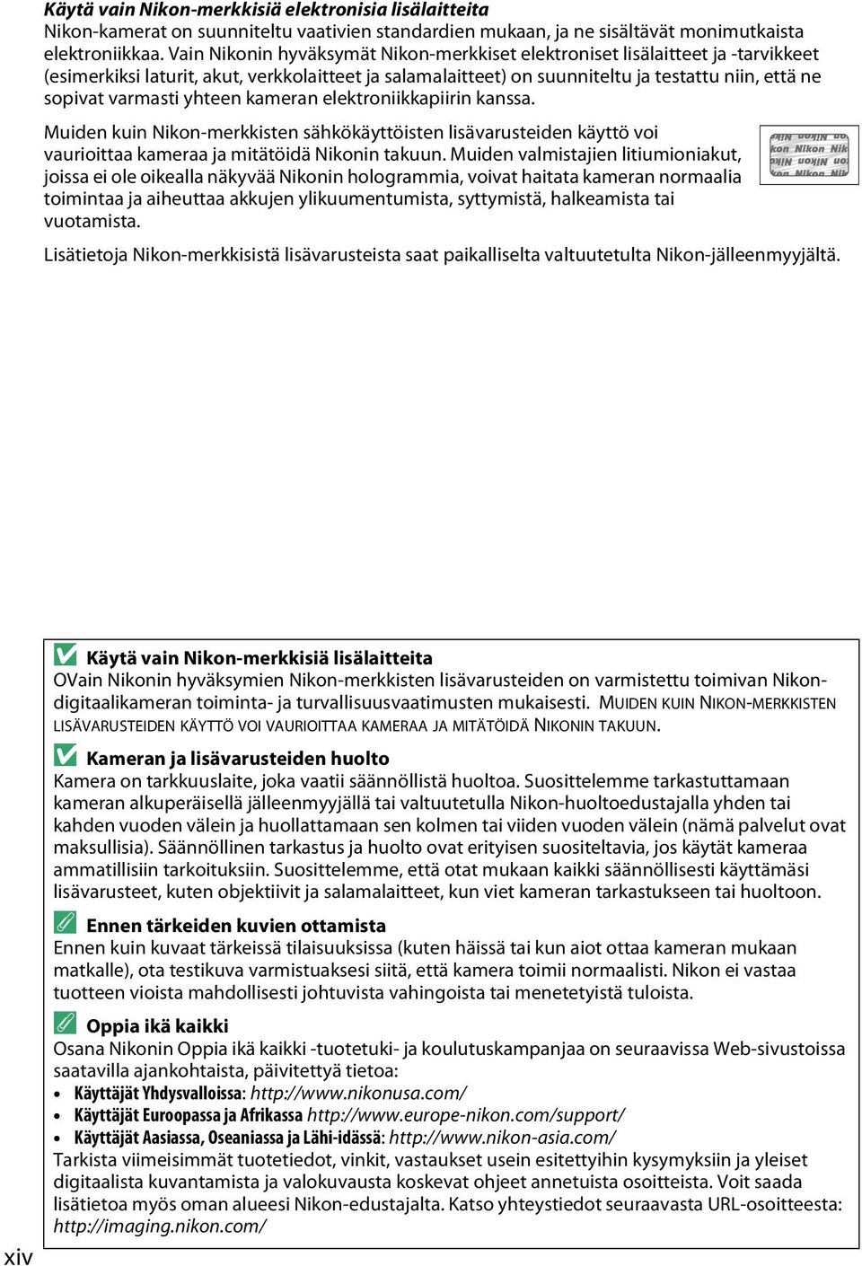 varmasti yhteen kameran elektroniikkapiirin kanssa. Muiden kuin Nikon-merkkisten sähkökäyttöisten lisävarusteiden käyttö voi vaurioittaa kameraa ja mitätöidä Nikonin takuun.