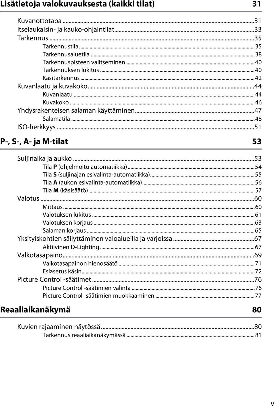 ..51 P-, S-, A- ja M-tilat 53 Suljinaika ja aukko...53 Tila P (ohjelmoitu automatiikka)...54 Tila S (suljinajan esivalinta-automatiikka)...55 Tila A (aukon esivalinta-automatiikka).