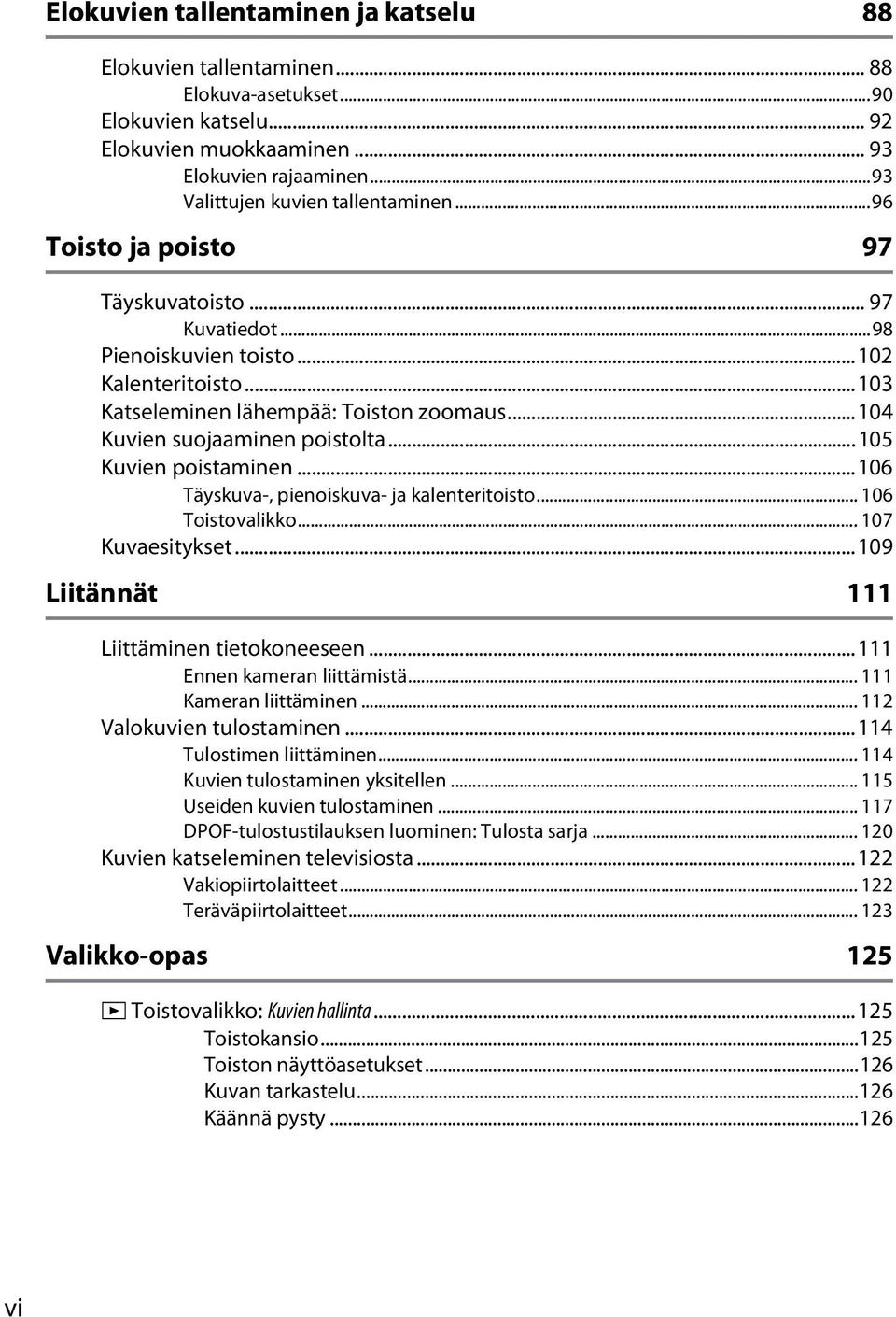 ..105 Kuvien poistaminen...106 Täyskuva-, pienoiskuva- ja kalenteritoisto... 106 Toistovalikko... 107 Kuvaesitykset...109 Liitännät 111 Liittäminen tietokoneeseen...111 Ennen kameran liittämistä.