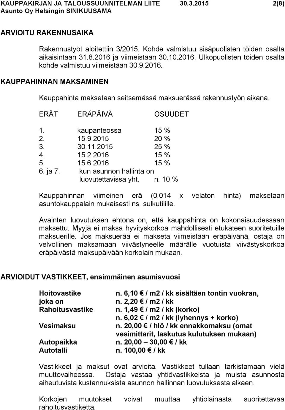 kaupanteossa 15 % 2. 15.9.2015 20 % 3. 30.11.2015 25 % 4. 15.2.2016 15 % 5. 15.6.2016 15 % 6. ja 7. kun asunnon hallinta on luovutettavissa yht. n.