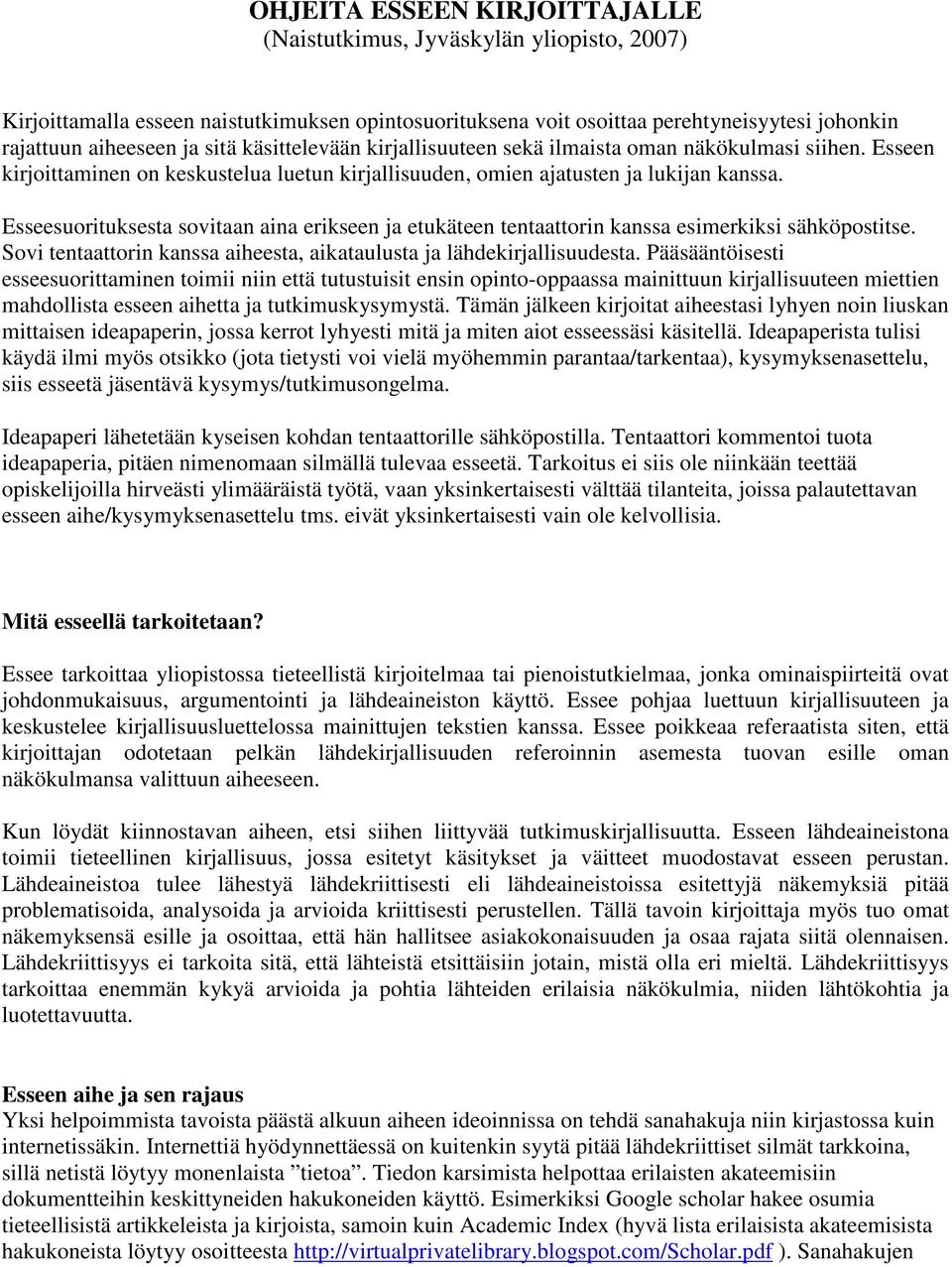 Esseesuorituksesta sovitaan aina erikseen ja etukäteen tentaattorin kanssa esimerkiksi sähköpostitse. Sovi tentaattorin kanssa aiheesta, aikataulusta ja lähdekirjallisuudesta.