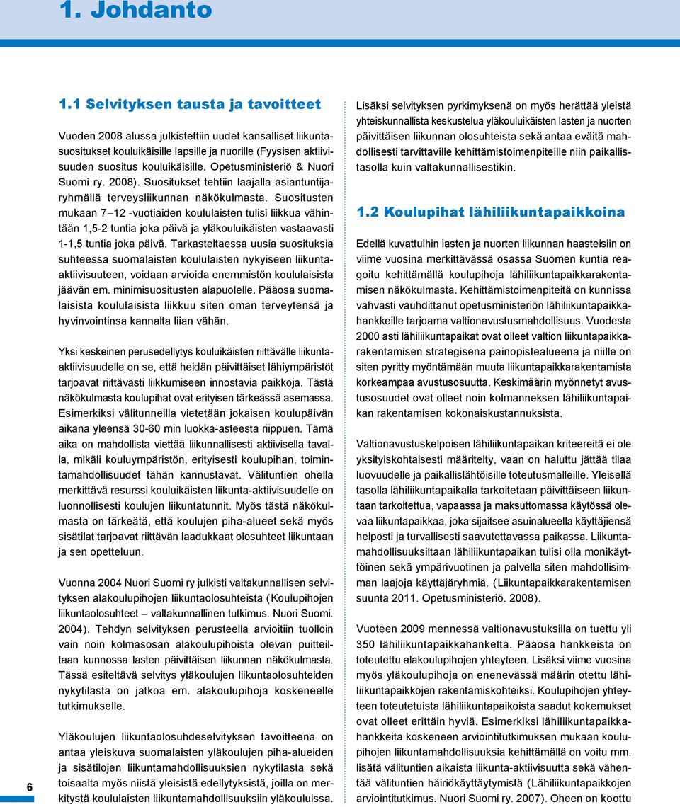 Opetusministeriö & Nuori Suomi ry. 2008). Suositukset tehtiin laajalla asiantuntijaryhmällä terveysliikunnan näkökulmasta.