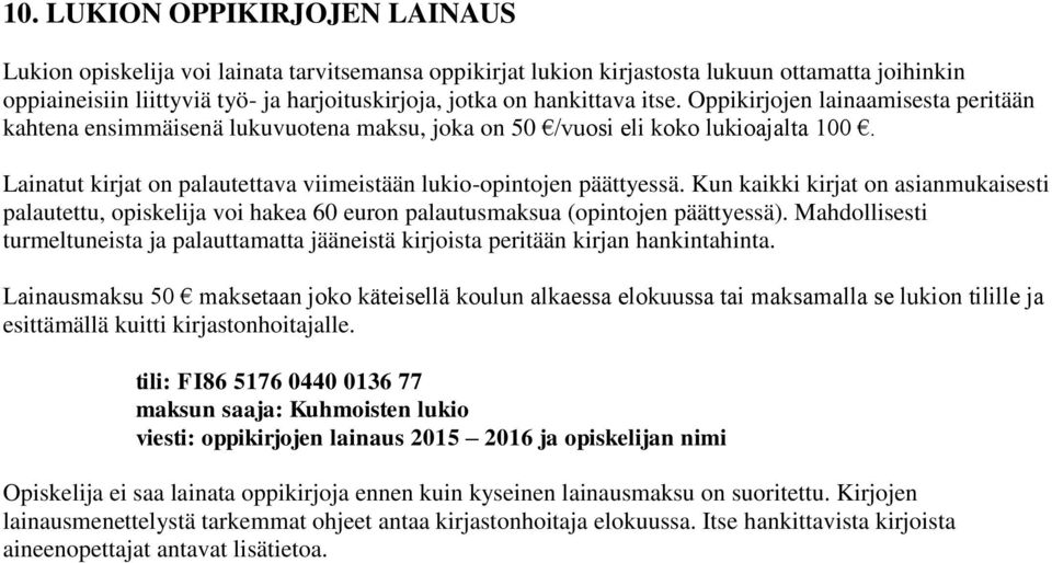 Lainatut kirjat on palautettava viimeistään lukio-opintojen päättyessä. Kun kaikki kirjat on asianmukaisesti palautettu, opiskelija voi hakea 60 euron palautusmaksua (opintojen päättyessä).