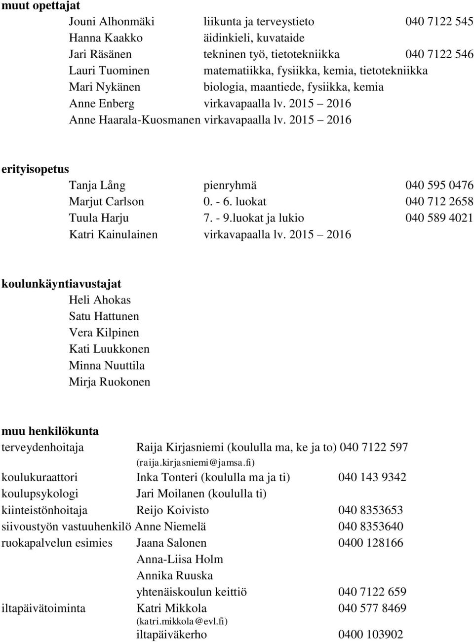 2015 2016 erityisopetus Tanja Lång pienryhmä 040 595 0476 Marjut Carlson 0. - 6. luokat 040 712 2658 Tuula Harju 7. - 9.luokat ja lukio 040 589 4021 Katri Kainulainen virkavapaalla lv.