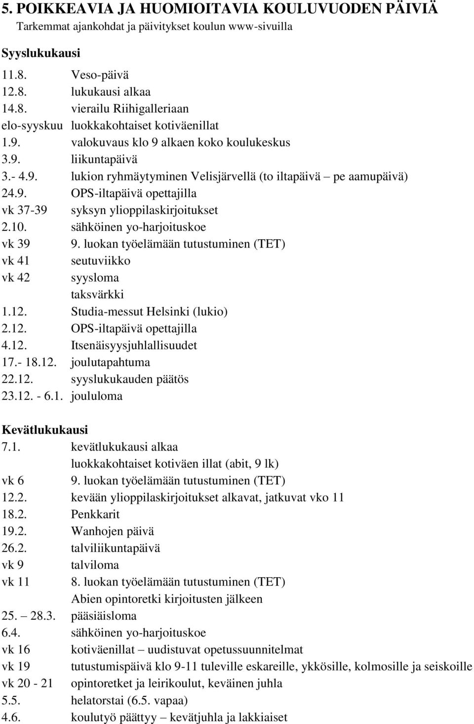 10. sähköinen yo-harjoituskoe vk 39 9. luokan työelämään tutustuminen (TET) vk 41 seutuviikko vk 42 syysloma taksvärkki 1.12. Studia-messut Helsinki (lukio) 2.12. OPS-iltapäivä opettajilla 4.12. Itsenäisyysjuhlallisuudet 17.