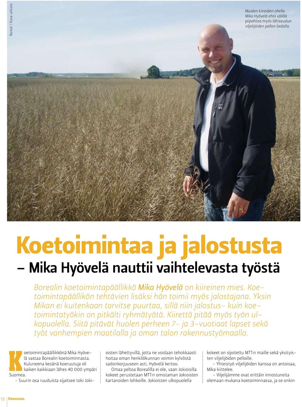 Yksin Mikan ei kuitenkaan tarvitse puurtaa, sillä niin jalostus- kuin koetoimintatyökin on pitkälti ryhmätyötä. Kiirettä pitää myös työn ulkopuolella.