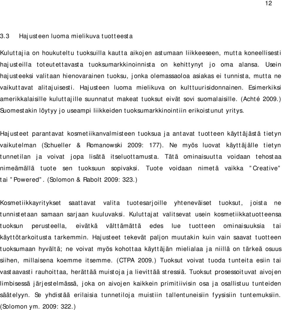 Hajusteen luoma mielikuva on kulttuurisidonnainen. Esimerkiksi amerikkalaisille kuluttajille suunnatut makeat tuoksut eivät sovi suomalaisille. (Achté 2009.