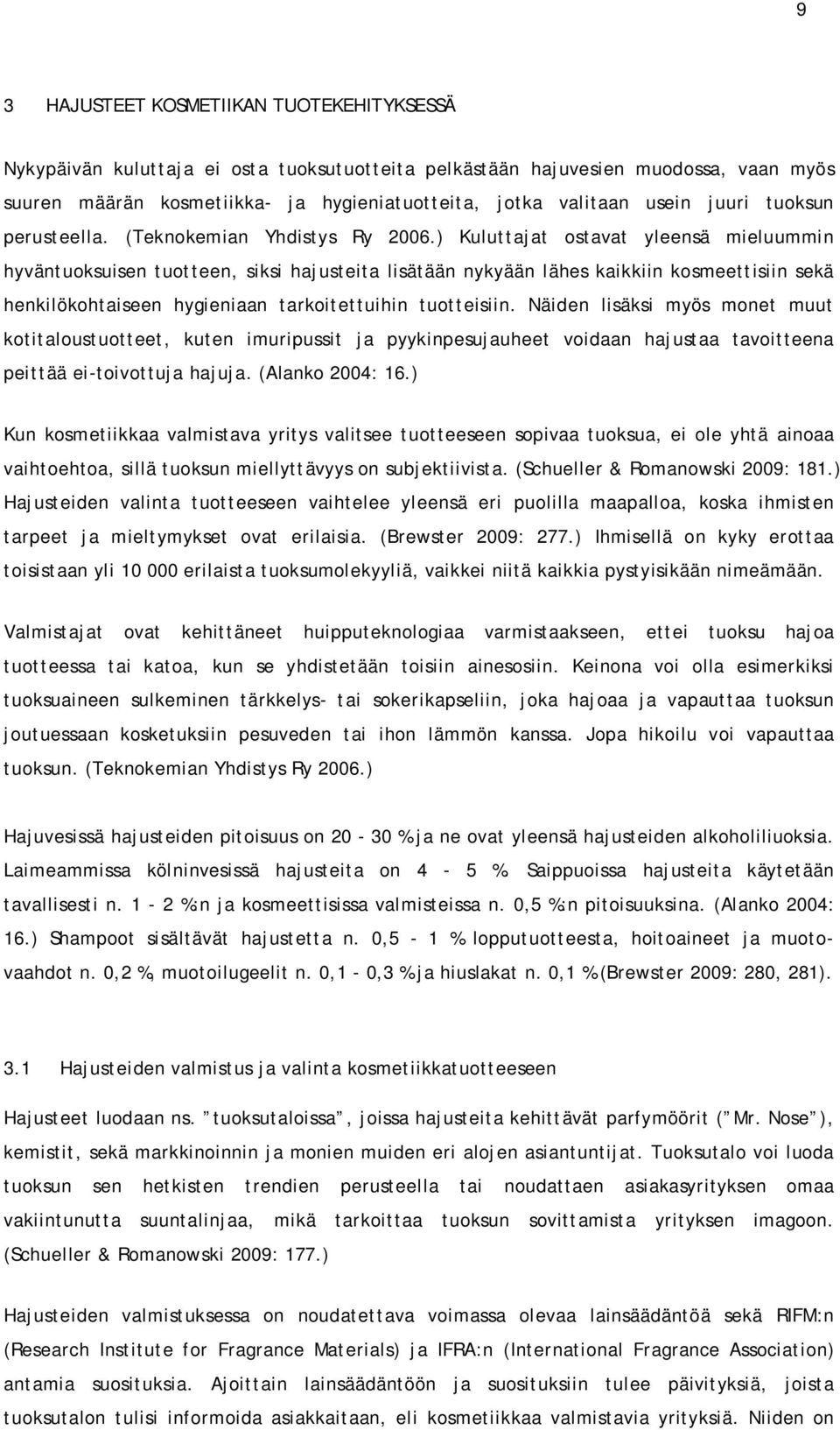 ) Kuluttajat ostavat yleensä mieluummin hyväntuoksuisen tuotteen, siksi hajusteita lisätään nykyään lähes kaikkiin kosmeettisiin sekä henkilökohtaiseen hygieniaan tarkoitettuihin tuotteisiin.