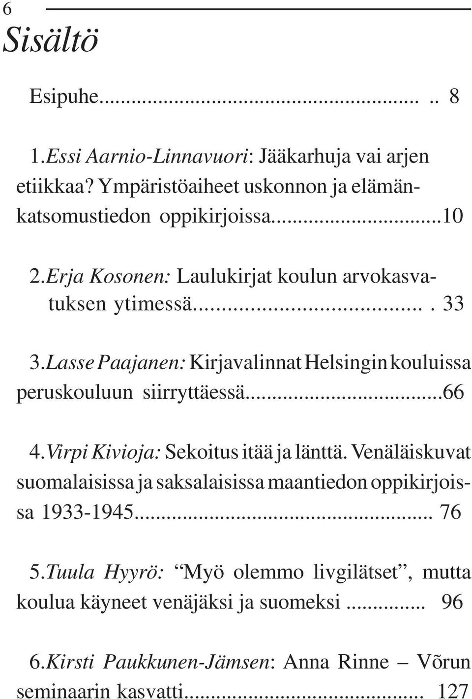 Lasse Paajanen: Kirjavalinnat Helsingin kouluissa peruskouluun siirryttäessä...66 4.Virpi Kivioja: Sekoitus itää ja länttä.