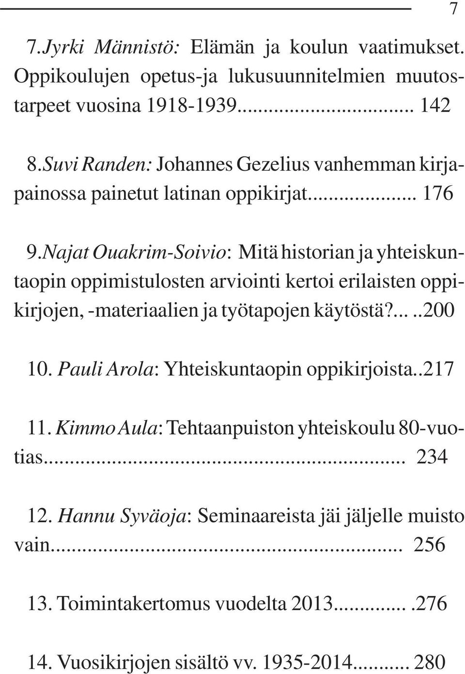 Najat Ouakrim-Soivio: Mitä historian ja yhteiskuntaopin oppimistulosten arviointi kertoi erilaisten oppikirjojen, -materiaalien ja työtapojen käytöstä?.....200 10.