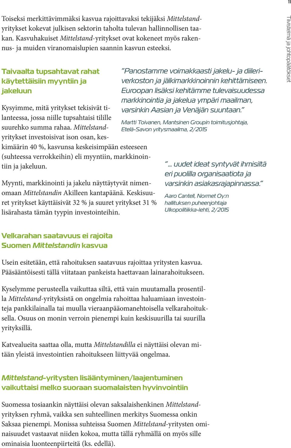 Taivaalta tupsahtavat rahat käytettäisiin myyntiin ja jakeluun Kysyimme, mitä yritykset tekisivät tilanteessa, jossa niille tupsahtaisi tilille suurehko summa rahaa.