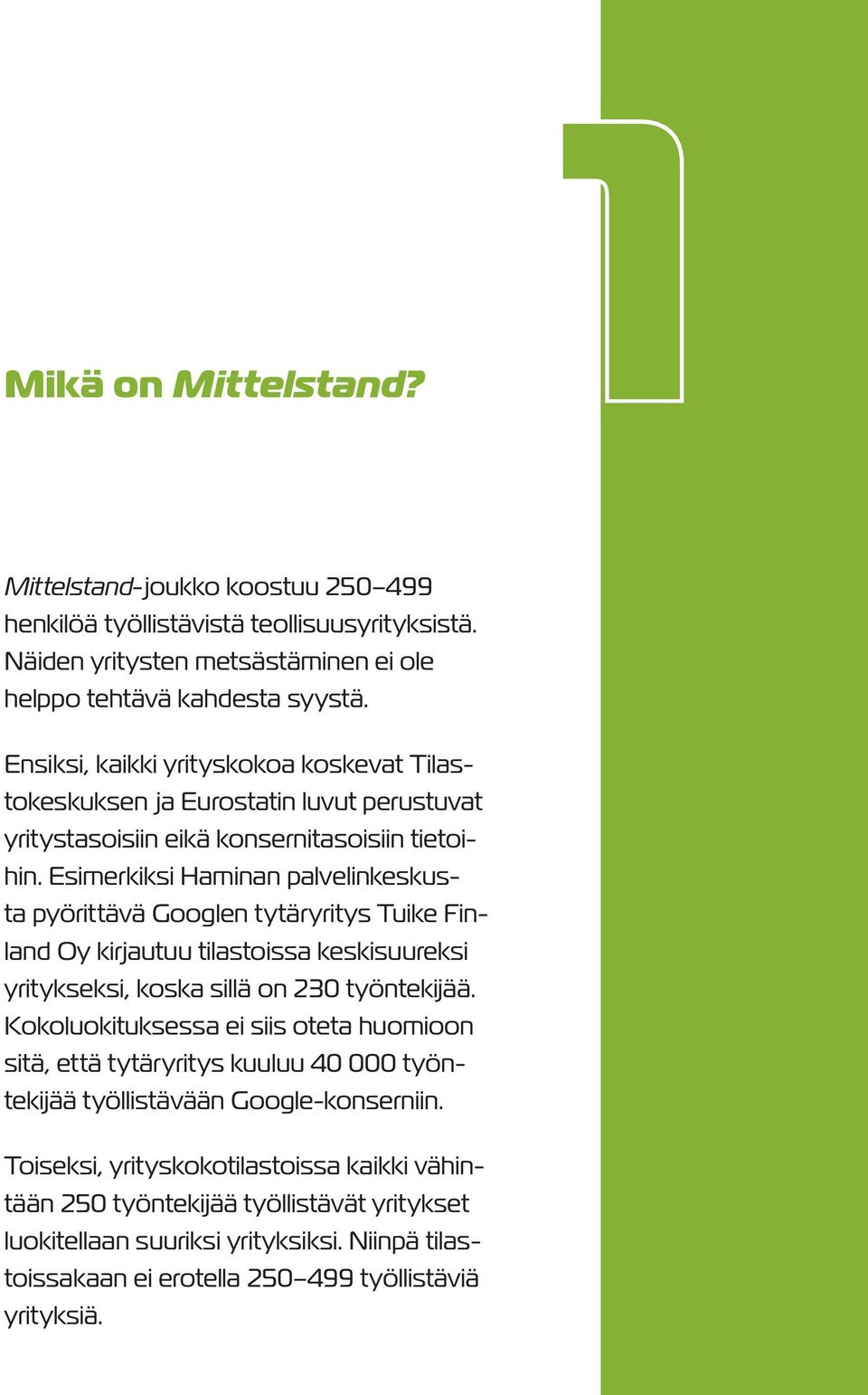 Esimerkiksi Haminan palvelinkeskusta pyörittävä Googlen tytäryritys Tuike Finland Oy kirjautuu tilastoissa keskisuureksi yritykseksi, koska sillä on 230 työntekijää.
