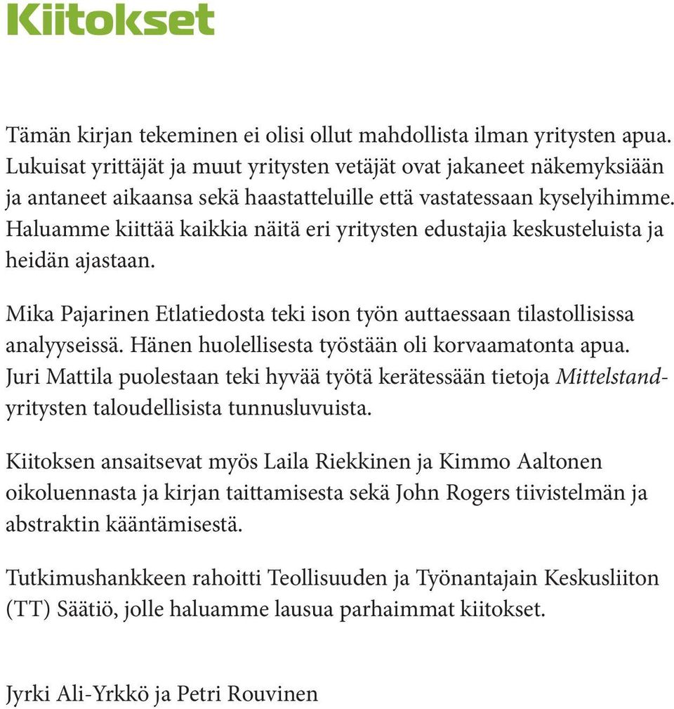 Haluamme kiittää kaikkia näitä eri yritysten edustajia keskusteluista ja heidän ajastaan. Mika Pajarinen Etlatiedosta teki ison työn auttaessaan tilastollisissa analyyseissä.