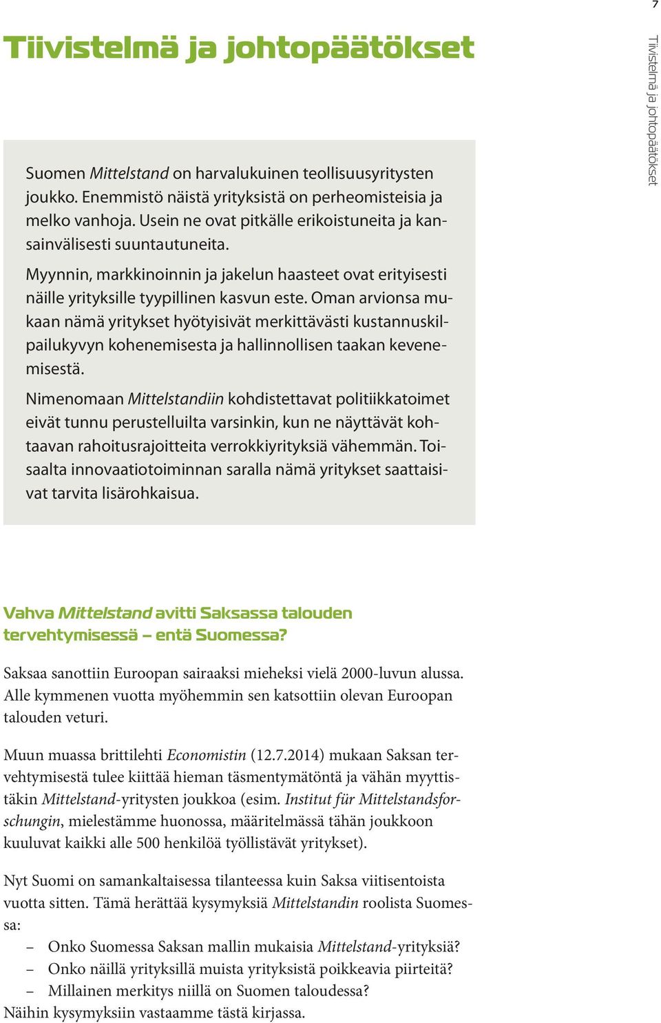 Oman arvionsa mukaan nämä yritykset hyötyisivät merkittävästi kustannuskilpailukyvyn kohenemisesta ja hallinnollisen taakan kevenemisestä.