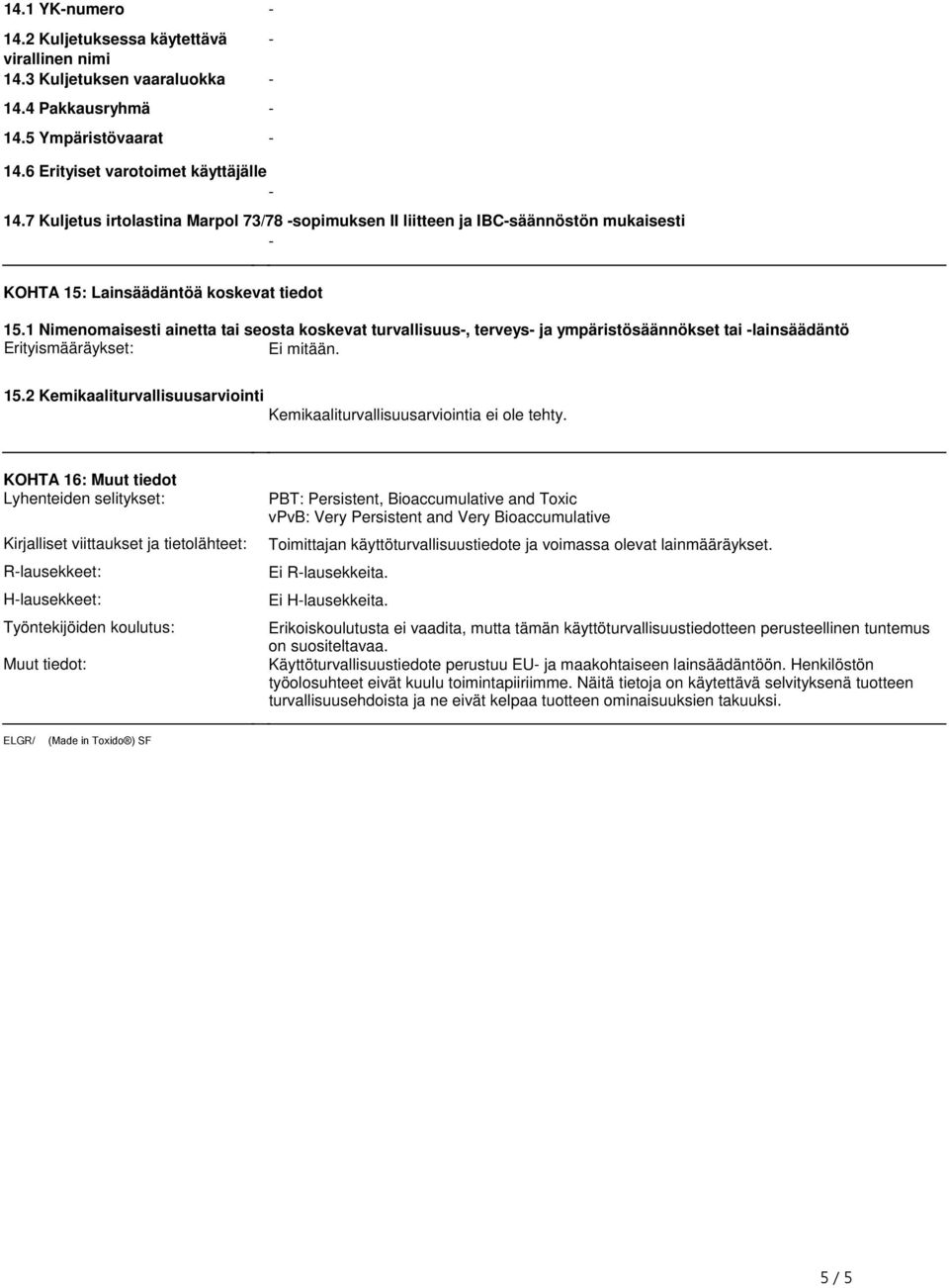 1 Nimenomaisesti ainetta tai seosta koskevat turvallisuus-, terveys- ja ympäristösäännökset tai -lainsäädäntö Erityismääräykset: Ei mitään. 15.