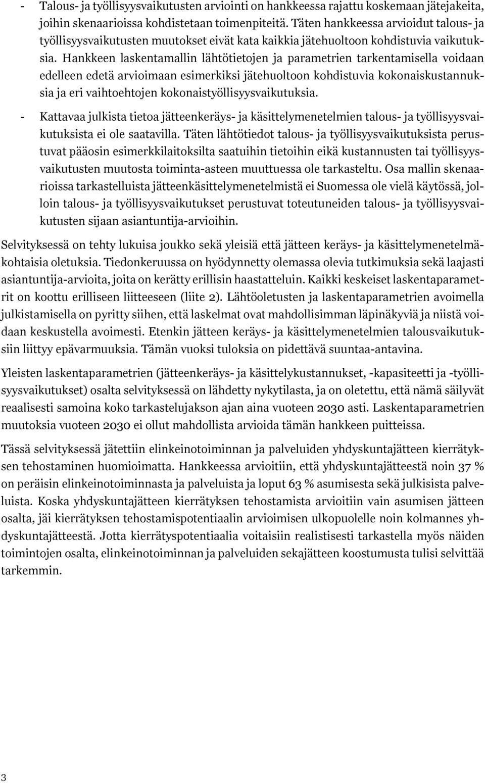 Hankkeen laskentamallin lähtötietojen ja parametrien tarkentamisella voidaan edelleen edetä arvioimaan esimerkiksi jätehuoltoon kohdistuvia kokonaiskustannuksia ja eri vaihtoehtojen