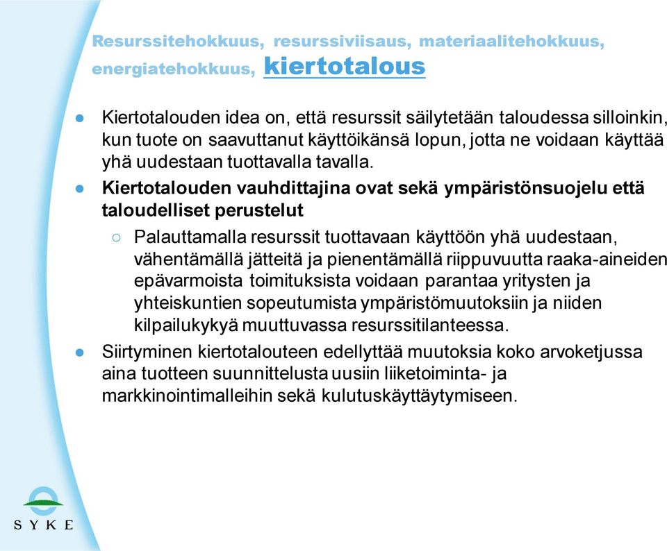 Kiertotalouden vauhdittajina ovat sekä ympäristönsuojelu että taloudelliset perustelut Palauttamalla resurssit tuottavaan käyttöön yhä uudestaan, vähentämällä jätteitä ja pienentämällä riippuvuutta