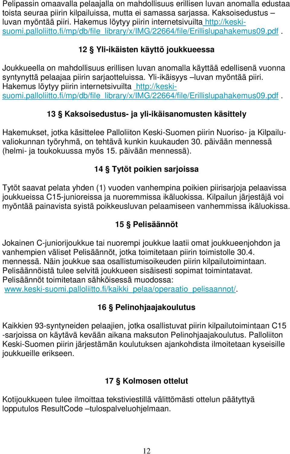 12 Yli-ikäisten käyttö joukkueessa Joukkueella on mahdollisuus erillisen luvan anomalla käyttää edellisenä vuonna syntynyttä pelaajaa piirin sarjaotteluissa. Yli-ikäisyys luvan myöntää piiri.