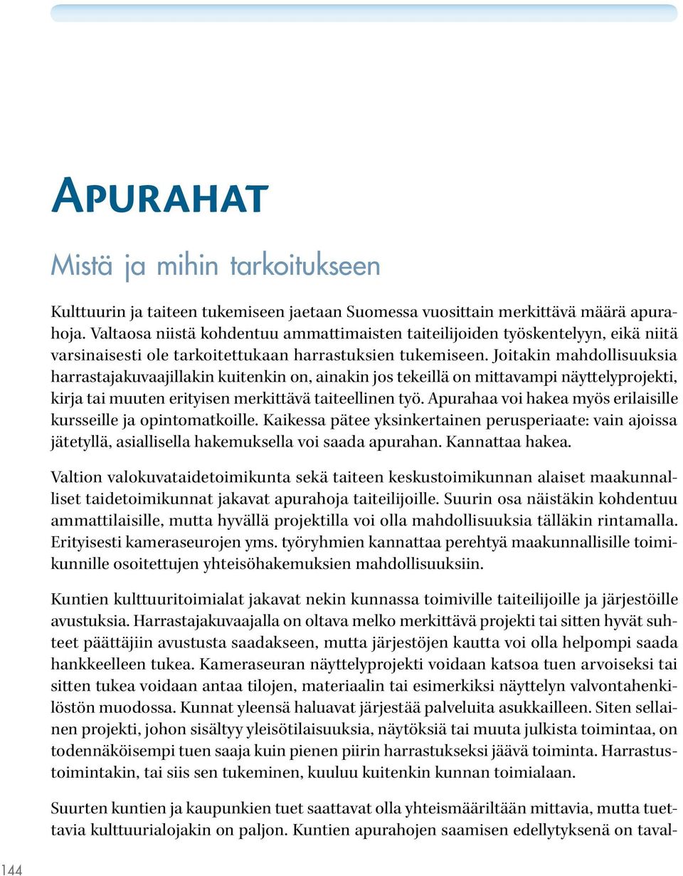 Joitakin mahdollisuuksia harrastajakuvaajillakin kuitenkin on, ainakin jos tekeillä on mittavampi näyttelyprojekti, kirja tai muuten erityisen merkittävä taiteellinen työ.