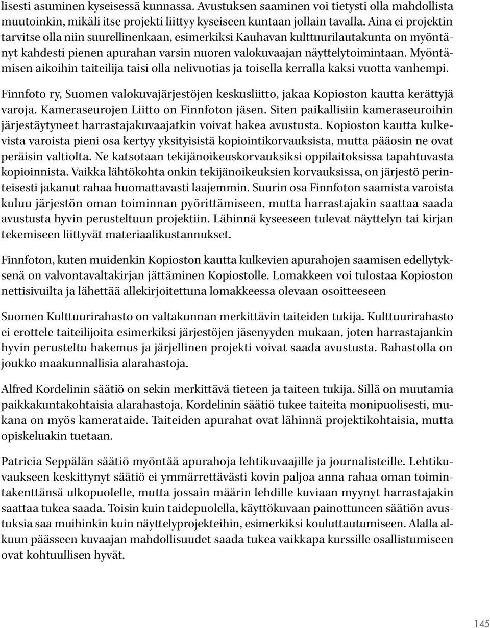 Myöntämisen aikoihin taiteilija taisi olla nelivuotias ja toisella kerralla kaksi vuotta vanhempi. Finnfoto ry, Suomen valokuvajärjestöjen keskusliitto, jakaa Kopioston kautta kerättyjä varoja.