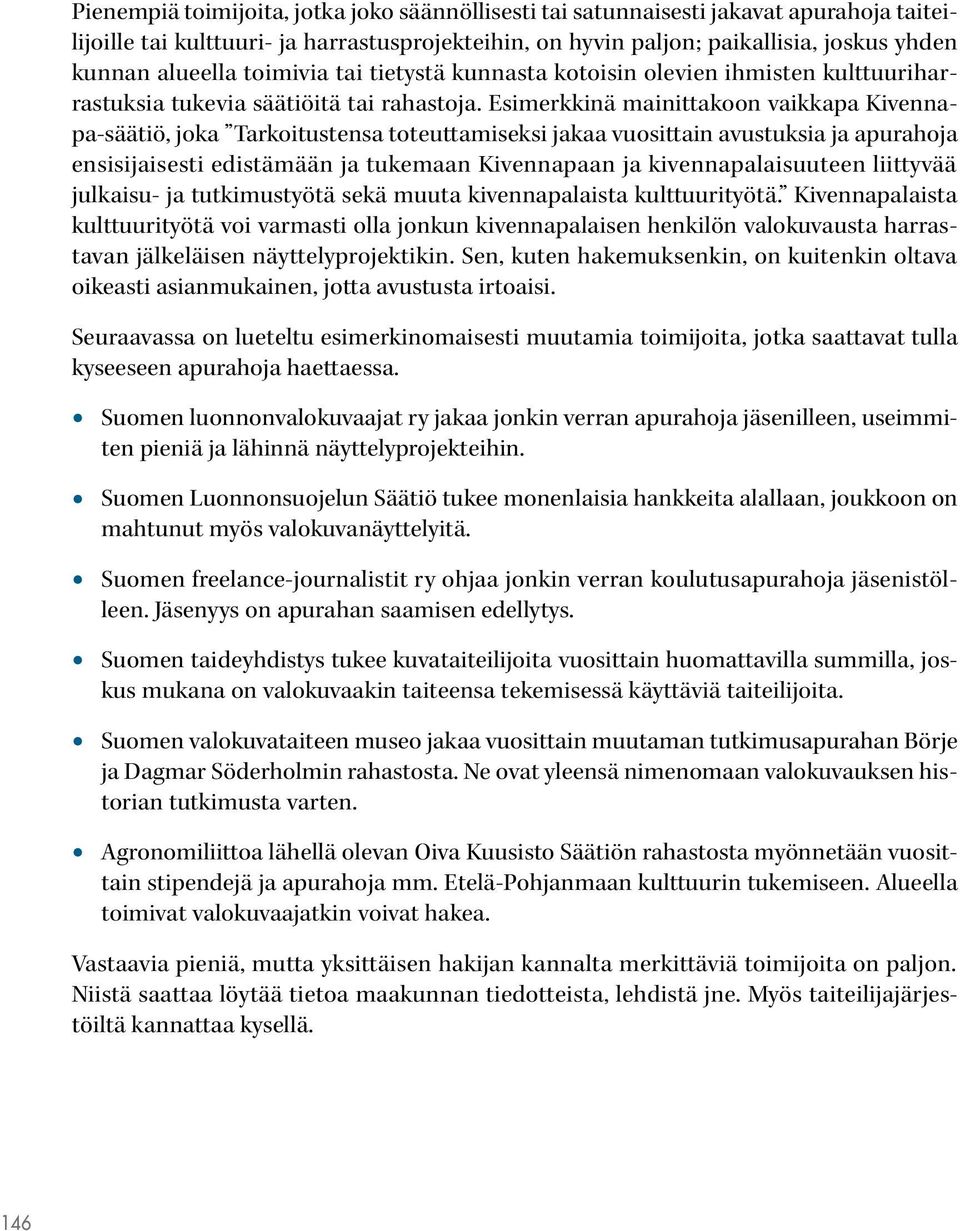 Esimerkkinä mainittakoon vaikkapa Kivennapa-säätiö, joka Tarkoitustensa toteuttamiseksi jakaa vuosittain avustuksia ja apurahoja ensisijaisesti edistämään ja tukemaan Kivennapaan ja