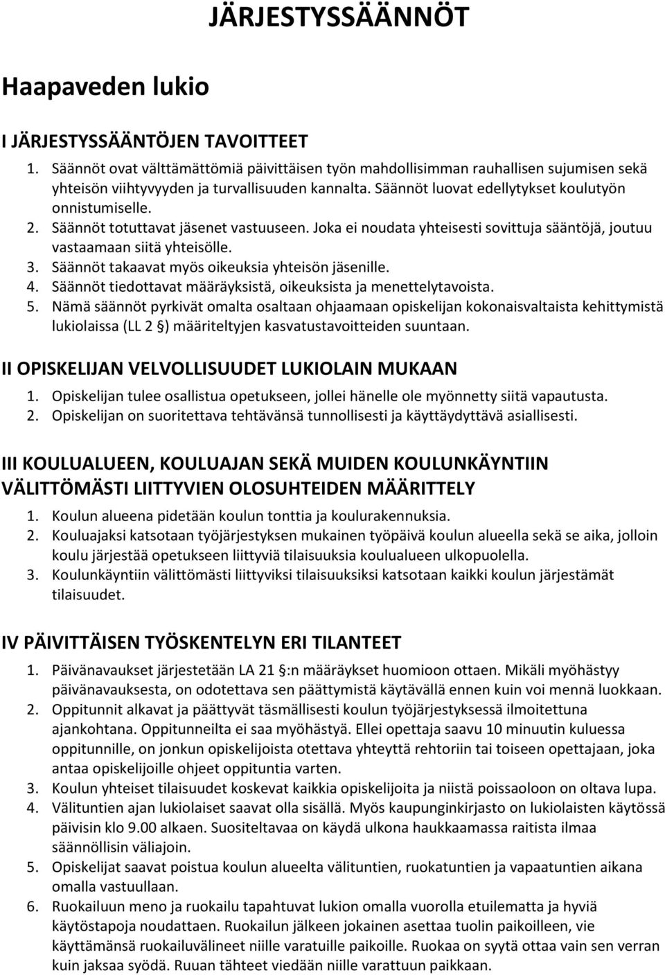 Säännöt totuttavat jäsenet vastuuseen. Joka ei noudata yhteisesti sovittuja sääntöjä, joutuu vastaamaan siitä yhteisölle. 3. Säännöt takaavat myös oikeuksia yhteisön jäsenille. 4.