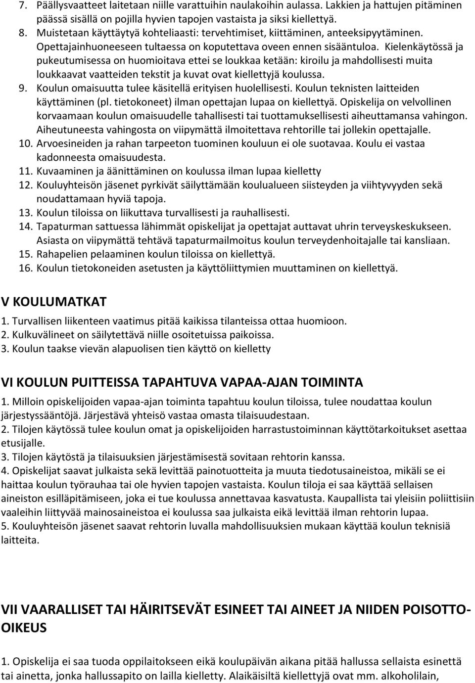 Kielenkäytössä ja pukeutumisessa on huomioitava ettei se loukkaa ketään: kiroilu ja mahdollisesti muita loukkaavat vaatteiden tekstit ja kuvat ovat kiellettyjä koulussa. 9.