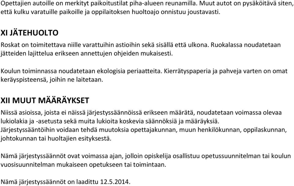 Koulun toiminnassa noudatetaan ekologisia periaatteita. Kierrätyspaperia ja pahveja varten on omat keräyspisteensä, joihin ne laitetaan.