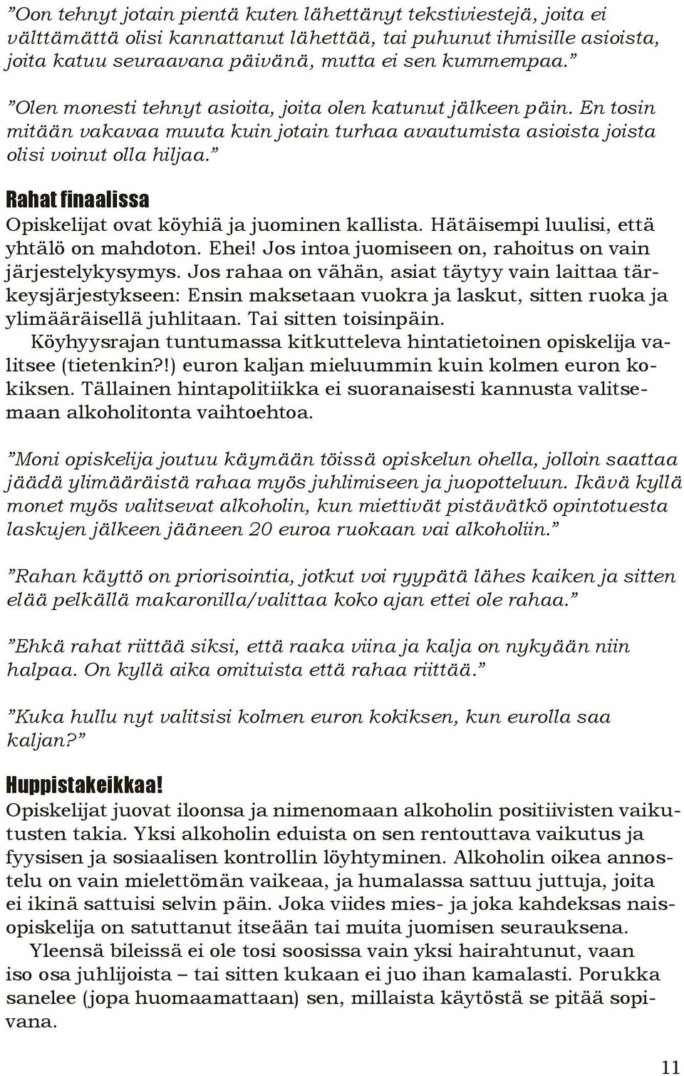 Rahat finaalissa Opiskelijat ovat köyhiä ja juominen kallista. Hätäisempi luulisi, että yhtälö on mahdoton. Ehei! Jos intoa juomiseen on, rahoitus on vain järjestelykysymys.