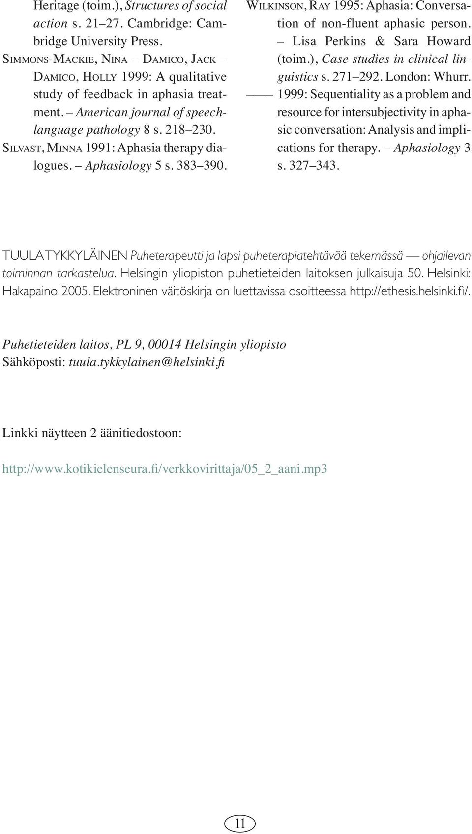 SILVAST, MINNA 1991: Aphasia therapy dialogues. Aphasiology 5 s. 383 390. WILKINSON, RAY 1995: Aphasia: Conversation of non-fluent aphasic person. Lisa Perkins & Sara Howard (toim.