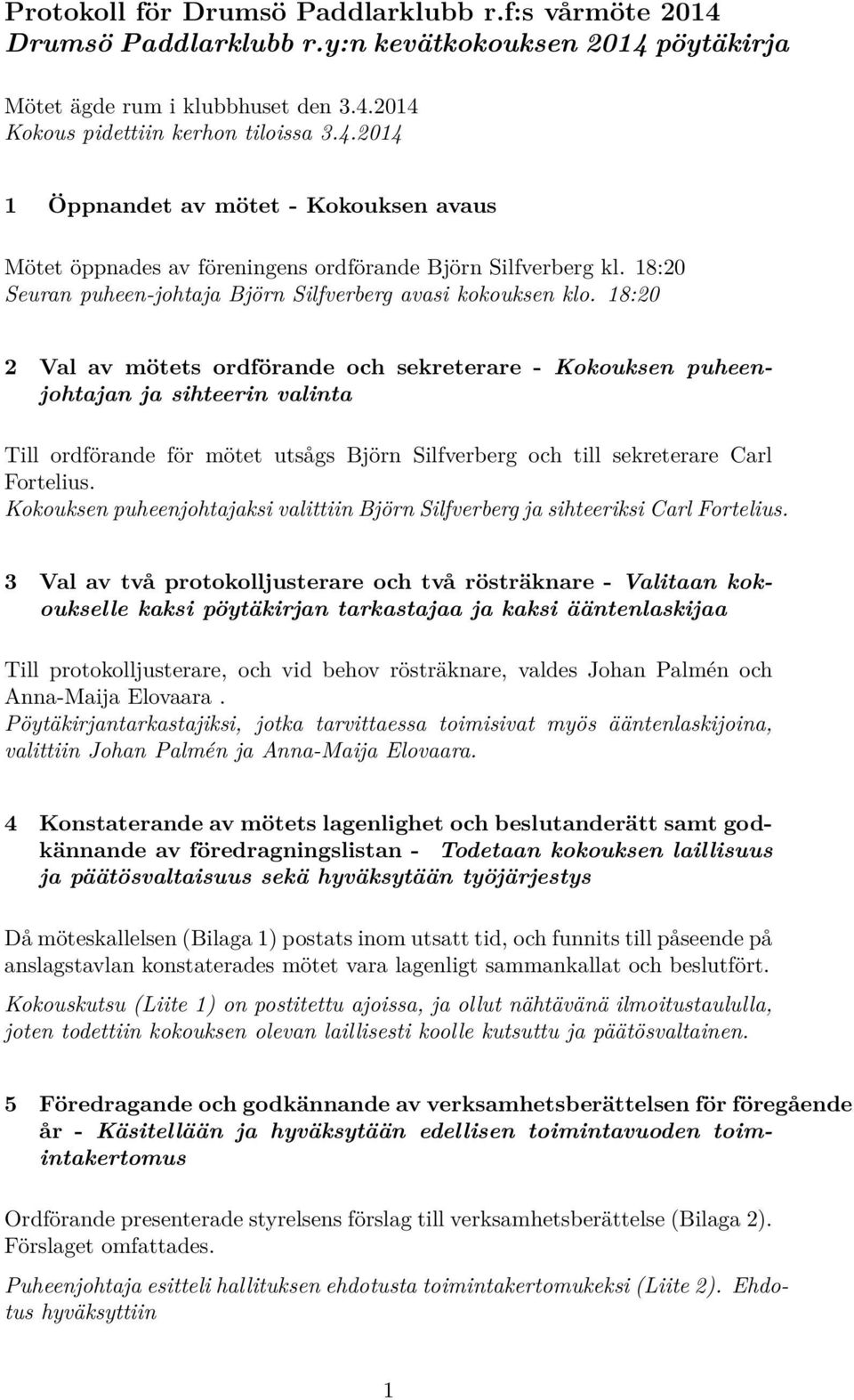 18:20 2 Val av mötets ordförande och sekreterare - Kokouksen puheenjohtajan ja sihteerin valinta Till ordförande för mötet utsågs Björn Silfverberg och till sekreterare Carl Fortelius.