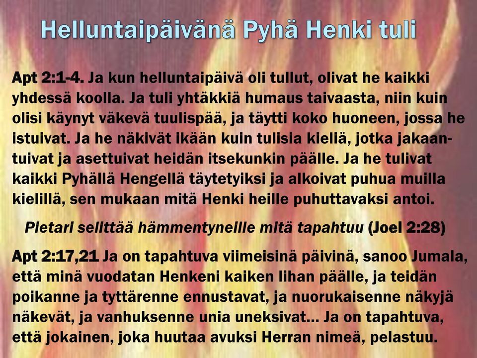 Ja he tulivat kaikki Pyhällä Hengellä täytetyiksi ja alkoivat puhua muilla kielillä, sen mukaan mitä Henki heille puhuttavaksi antoi.