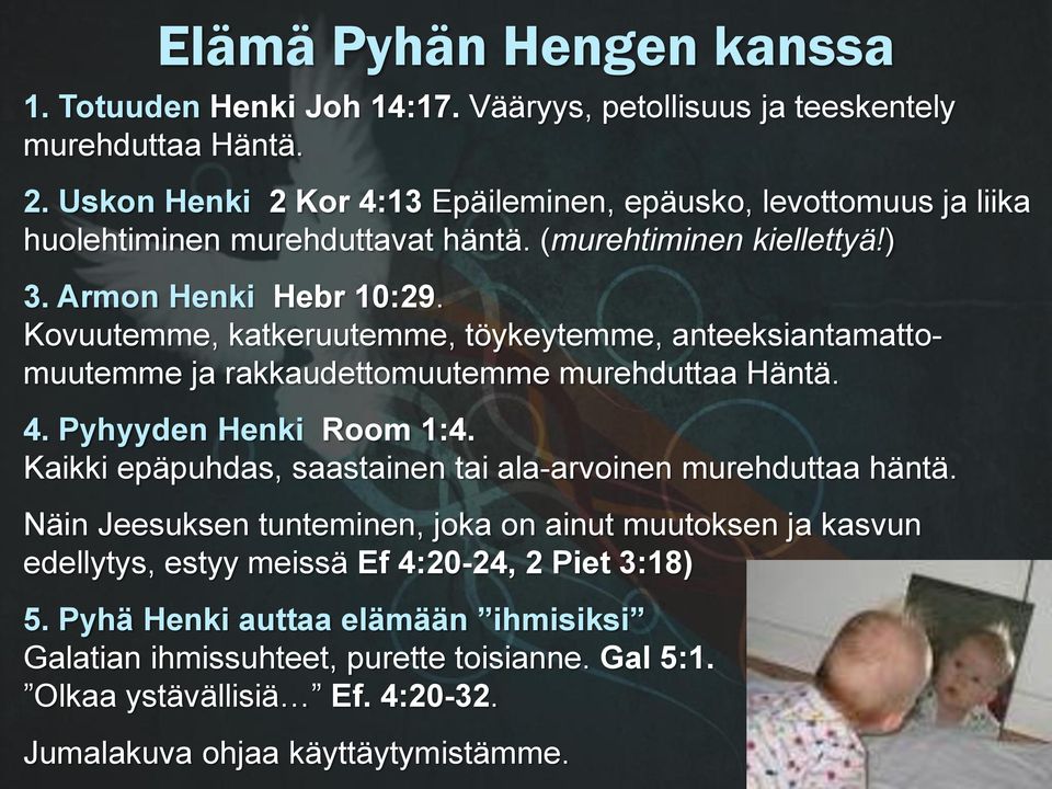 Kovuutemme, katkeruutemme, töykeytemme, anteeksiantamattomuutemme ja rakkaudettomuutemme murehduttaa Häntä. 4. Pyhyyden Henki Room 1:4.