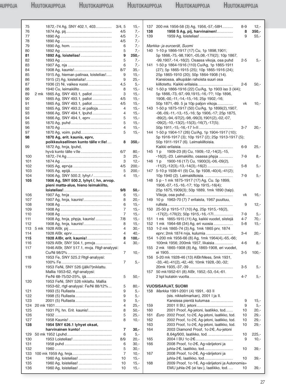 ... 8/7 35,- 85 1915 Ag, hieman patinaa, loistelias!... 9 15,- 86 1915 (2) Ag, loisteliaita!... 9 25,- 87 1936 (2) Ni, vaikea vuosi... 4,5 5,- 88 1940 Cu, leimakiilto... 8 15,- 89 2 mk 1865 Ag, SNY 493.