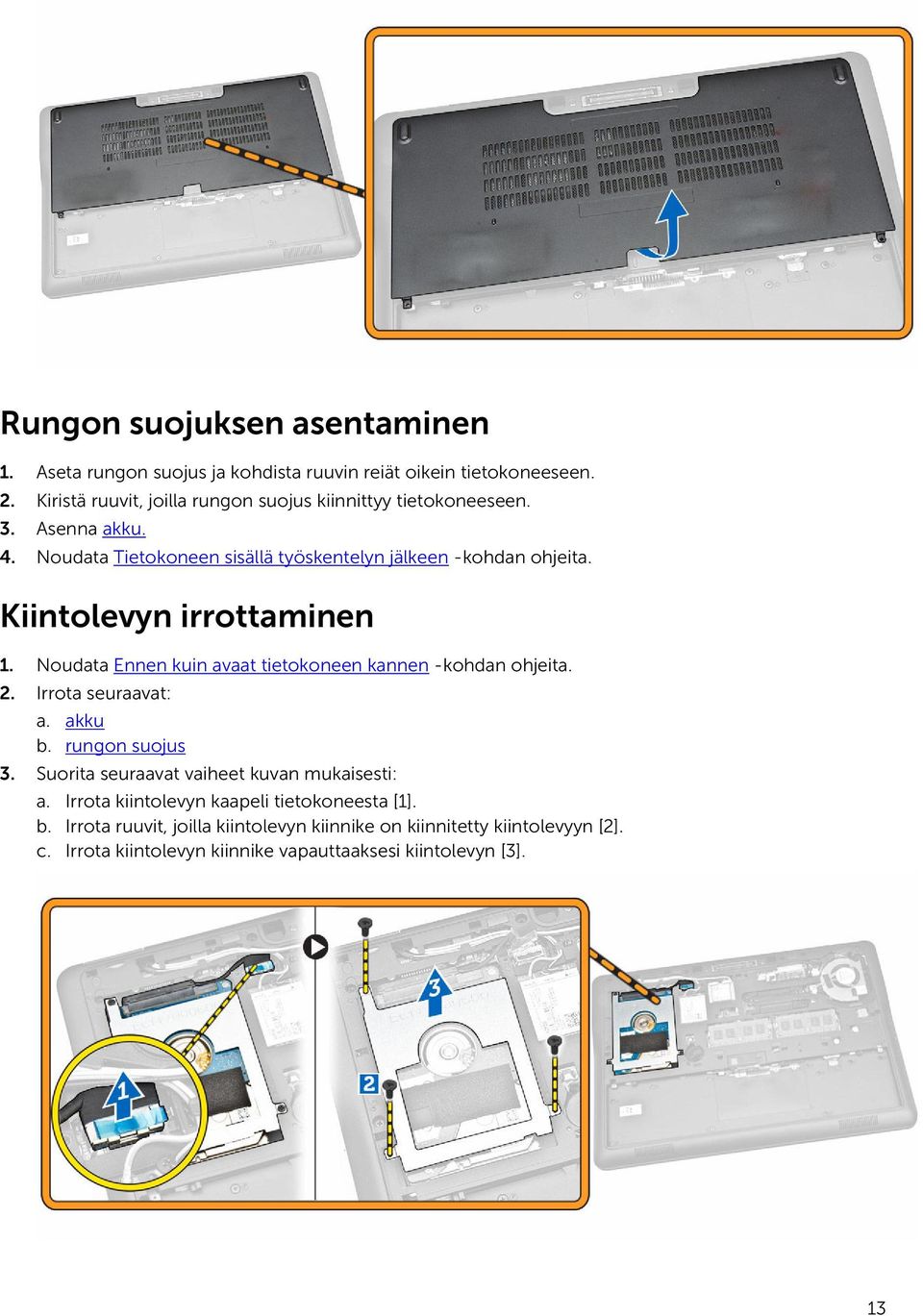 Kiintolevyn irrottaminen 1. Noudata Ennen kuin avaat tietokoneen kannen -kohdan ohjeita. 2. Irrota seuraavat: a. akku b. rungon suojus 3.