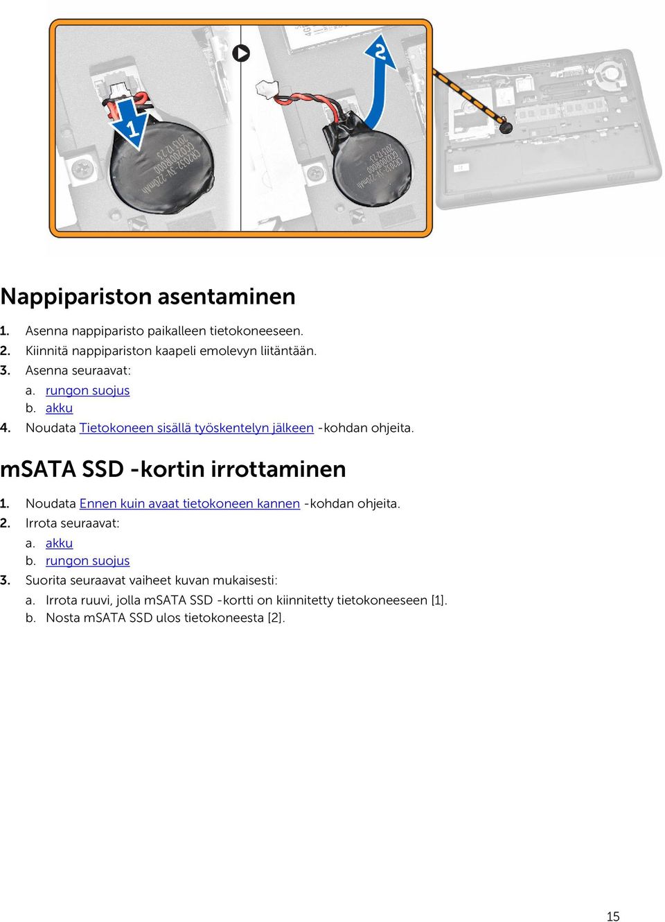 msata SSD -kortin irrottaminen 1. Noudata Ennen kuin avaat tietokoneen kannen -kohdan ohjeita. 2. Irrota seuraavat: a. akku b.