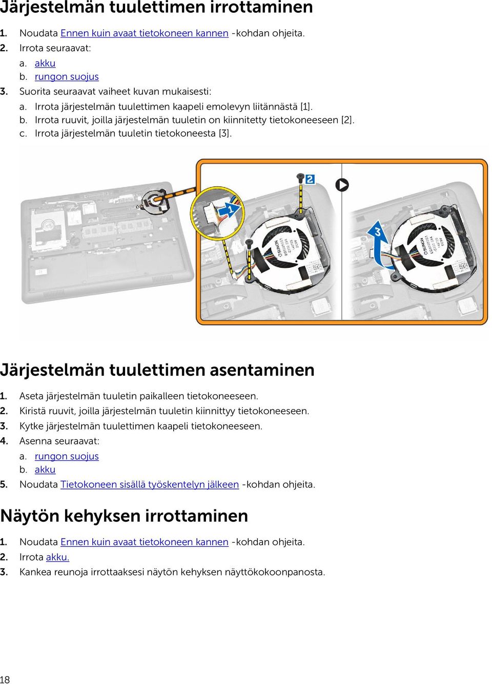 Järjestelmän tuulettimen asentaminen 1. Aseta järjestelmän tuuletin paikalleen tietokoneeseen. 2. Kiristä ruuvit, joilla järjestelmän tuuletin kiinnittyy tietokoneeseen. 3.