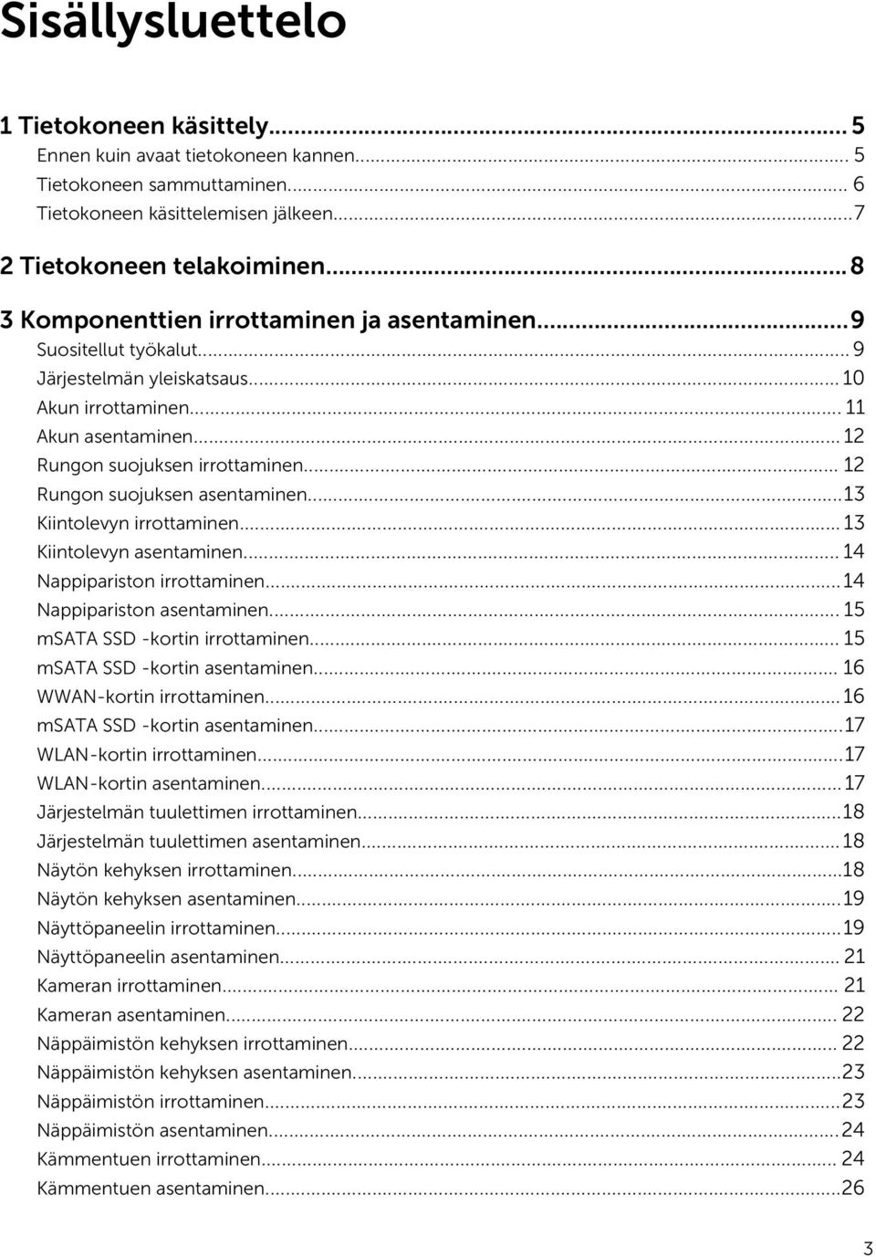 .. 12 Rungon suojuksen asentaminen...13 Kiintolevyn irrottaminen... 13 Kiintolevyn asentaminen... 14 Nappipariston irrottaminen...14 Nappipariston asentaminen... 15 msata SSD -kortin irrottaminen.