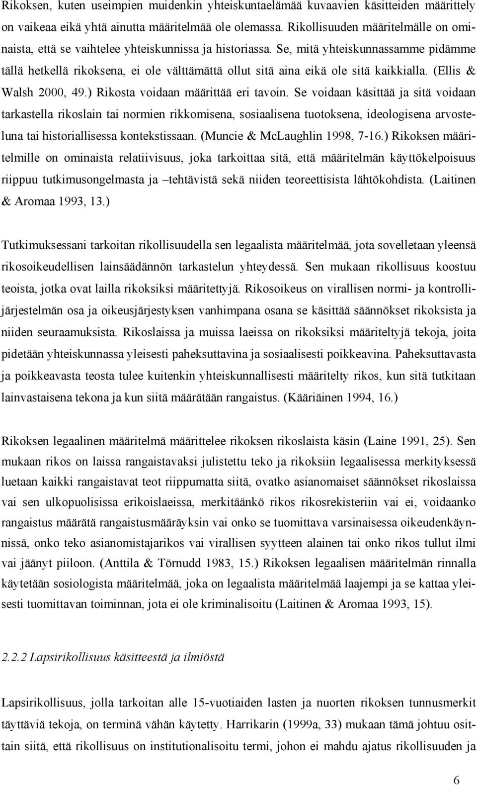 Se, mitä yhteiskunnassamme pidämme tällä hetkellä rikoksena, ei ole välttämättä ollut sitä aina eikä ole sitä kaikkialla. (Ellis & Walsh 2000, 49.) Rikosta voidaan määrittää eri tavoin.