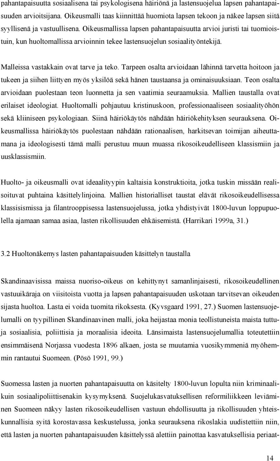 Oikeusmallissa lapsen pahantapaisuutta arvioi juristi tai tuomioistuin, kun huoltomallissa arvioinnin tekee lastensuojelun sosiaalityöntekijä. Malleissa vastakkain ovat tarve ja teko.