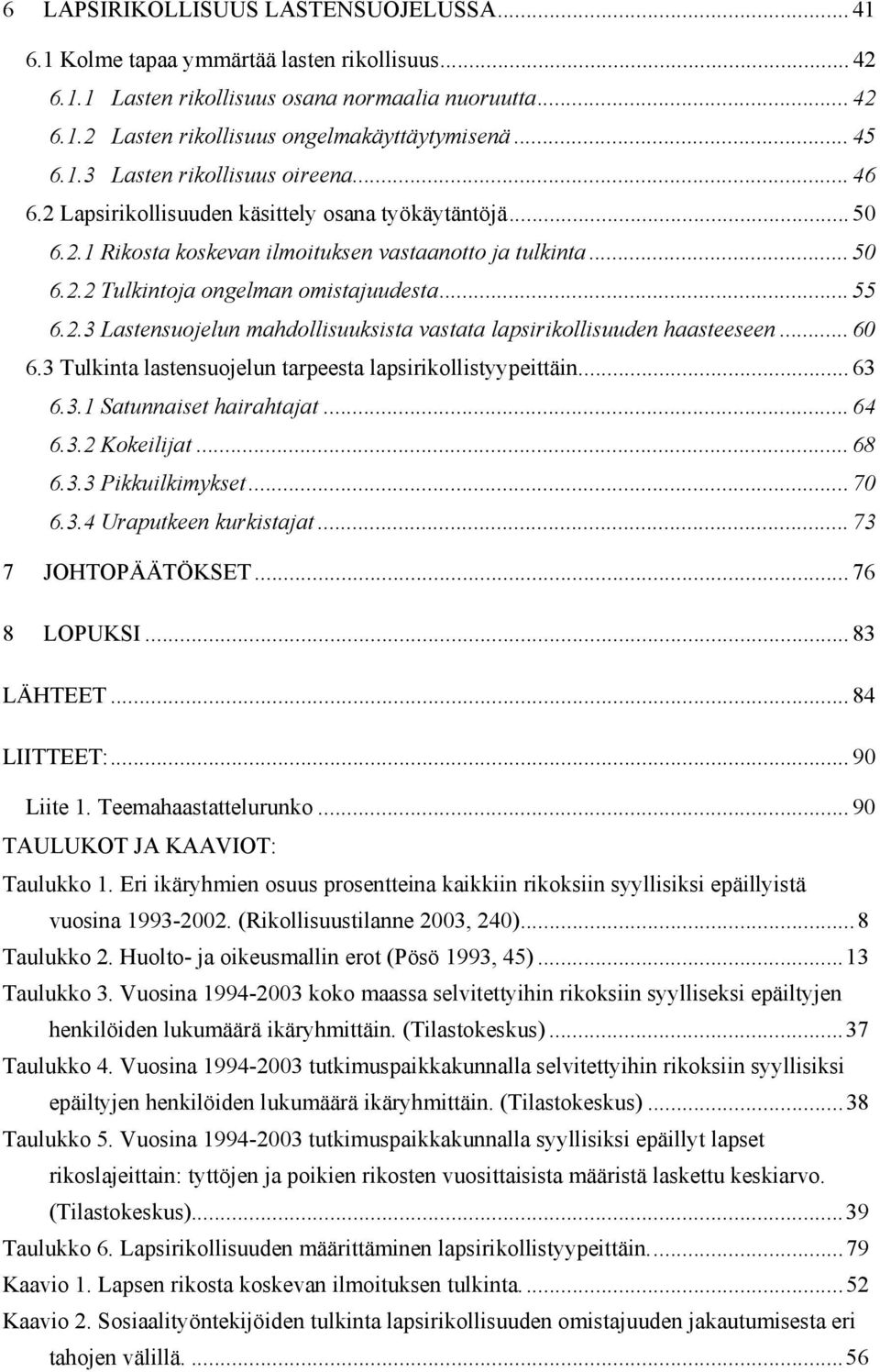 .. 55 6.2.3 Lastensuojelun mahdollisuuksista vastata lapsirikollisuuden haasteeseen... 60 6.3 Tulkinta lastensuojelun tarpeesta lapsirikollistyypeittäin... 63 6.3.1 Satunnaiset hairahtajat... 64 6.3.2 Kokeilijat.