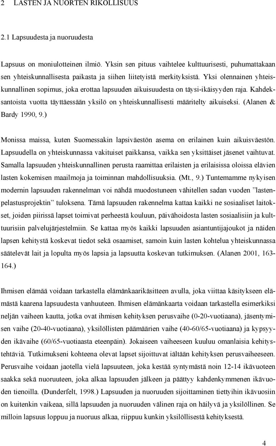 Yksi olennainen yhteiskunnallinen sopimus, joka erottaa lapsuuden aikuisuudesta on täysi-ikäisyyden raja. Kahdeksantoista vuotta täyttäessään yksilö on yhteiskunnallisesti määritelty aikuiseksi.