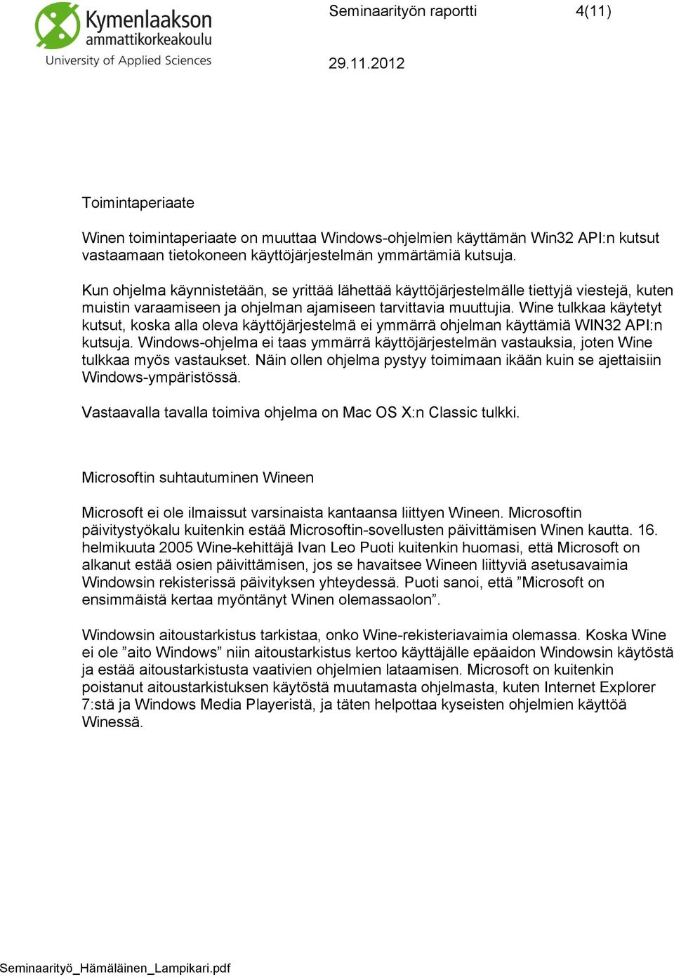 Wine tulkkaa käytetyt kutsut, koska alla oleva käyttöjärjestelmä ei ymmärrä ohjelman käyttämiä WIN32 API:n kutsuja.