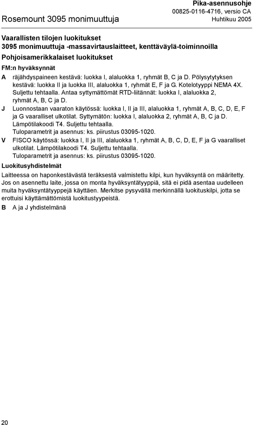 Antaa syttymättömät RTD-liitännät: luokka I, alaluokka 2, ryhmät A, B, C ja D. J Luonnostaan vaaraton käytössä: luokka I, II ja III, alaluokka 1, ryhmät A, B, C, D, E, F ja G vaaralliset ulkotilat.