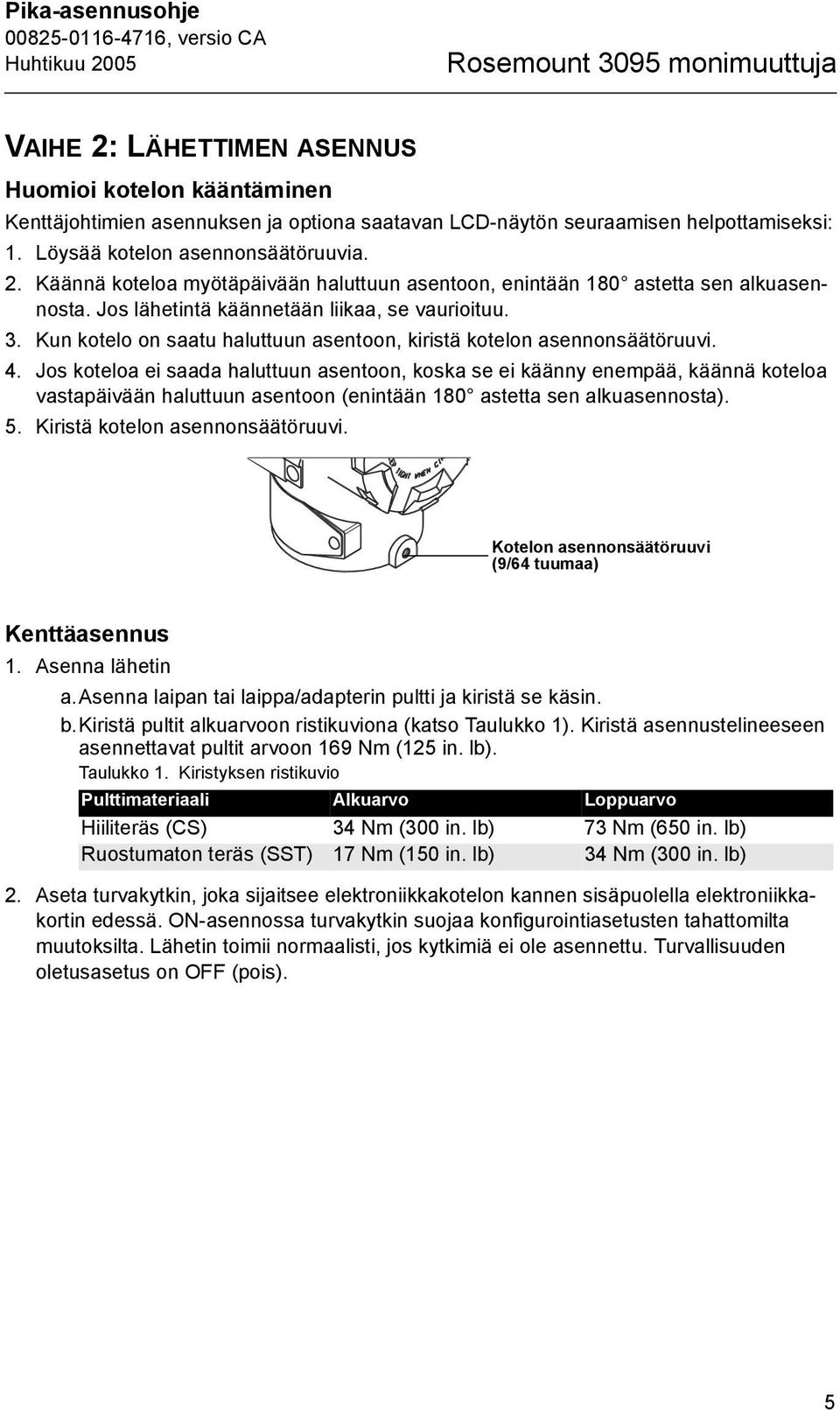 Jos koteloa ei saada haluttuun asentoon, koska se ei käänny enempää, käännä koteloa vastapäivään haluttuun asentoon (enintään 180 astetta sen alkuasennosta). 5. Kiristä kotelon asennonsäätöruuvi.