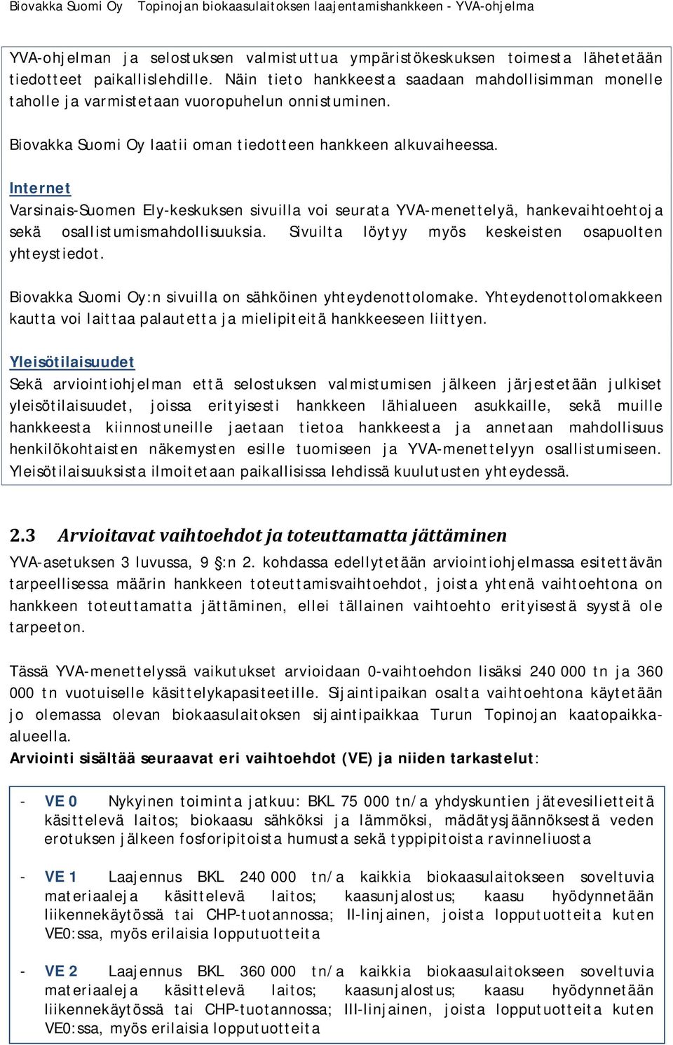 Internet Varsinais-Suomen Ely-keskuksen sivuilla voi seurata YVA-menettelyä, hankevaihtoehtoja sekä osallistumismahdollisuuksia. Sivuilta löytyy myös keskeisten osapuolten yhteystiedot.